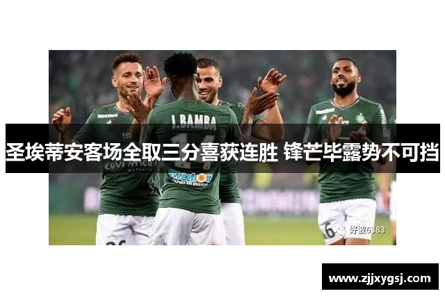 圣埃蒂安客场全取三分喜获连胜 锋芒毕露势不可挡