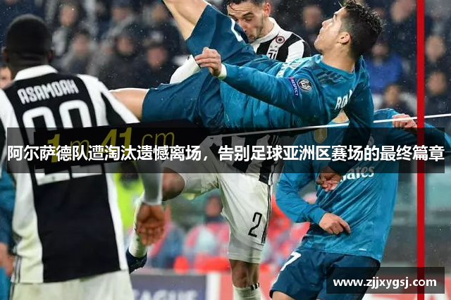 阿尔萨德队遭淘汰遗憾离场，告别足球亚洲区赛场的最终篇章