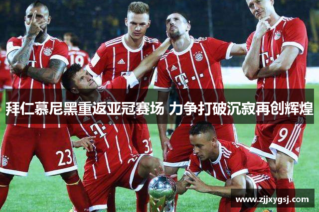 拜仁慕尼黑重返亚冠赛场 力争打破沉寂再创辉煌