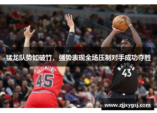 猛龙队势如破竹，强势表现全场压制对手成功夺胜