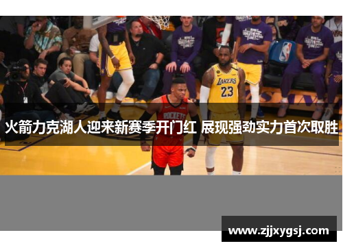 火箭力克湖人迎来新赛季开门红 展现强劲实力首次取胜