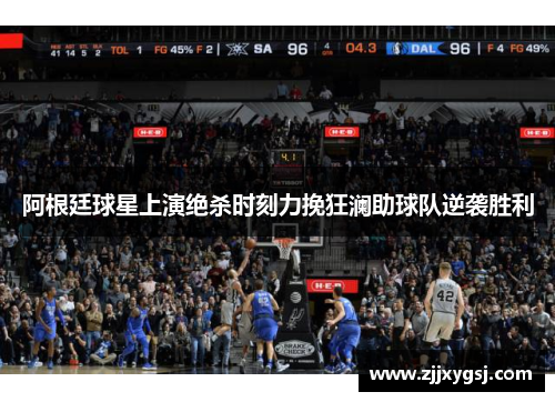 阿根廷球星上演绝杀时刻力挽狂澜助球队逆袭胜利