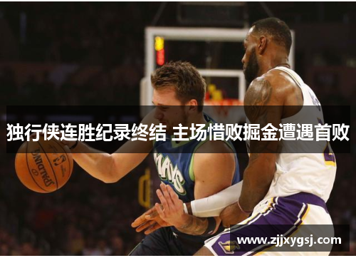 独行侠连胜纪录终结 主场惜败掘金遭遇首败