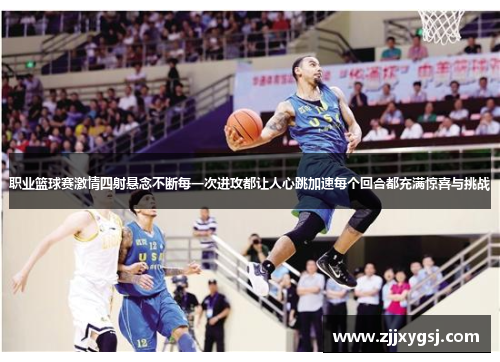 职业篮球赛激情四射悬念不断每一次进攻都让人心跳加速每个回合都充满惊喜与挑战